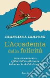 L'Accademia della felicità. Come ricominciare a fidarti di te e diventare la donna che desideri essere libro di Zampone Francesca