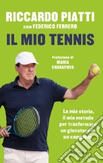 Il mio tennis. La mia storia, il mio metodo per trasformare un giocatore in un campione libro