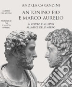 Antonino Pio e Marco Aurelio. Maestro e allievo all'apice dell'impero libro