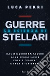 La scienza di Guerre Stellari. Dal Millennium Falcon alla spada laser cosa è «fanta» e cosa è «scienza» libro di Perri Luca