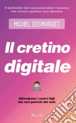 Il cretino digitale. Difendiamo i nostri figli dai veri pericoli del web