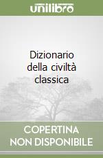 Dizionario della civiltà classica libro