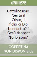 Cattolicesimo. 'Sei tu il Cristo, il figlio di Dio benedetto? ' Gesù rispose: 'Io lo sono'