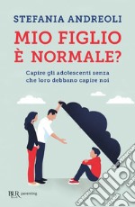 Mio figlio è normale? Capire gli adolescenti senza che loro debbano capire noi libro