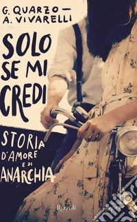 Solo se mi credi. Storia d'amore e di anarchia libro