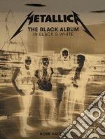 Metallica: The black album in black and white. Ediz. illustrata libro