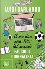 Il mestiere più bello del mondo. Faccio il giornalista libro