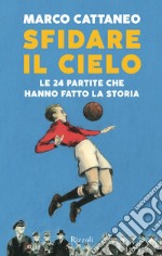 Sfidare il cielo. Le 24 partite che hanno fatto la storia libro