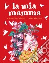 La mia mamma. Ediz. a colori libro