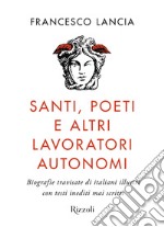 Santi, poeti e altri lavoratori autonomi. Biografie travisate di italiani illustri con testi inediti mai scritti