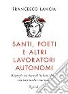 Santi, poeti e altri lavoratori autonomi. Biografie travisate di italiani illustri con testi inediti mai scritti libro