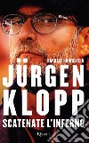 Jurgen Klopp. Scatenate l'inferno libro