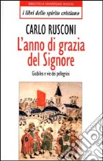 L'anno di grazia del Signore. Giubileo e vie dei pellegrini libro