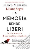 La memoria rende liberi. La vita interrotta di una bambina nella Shoah. Nuova ediz. libro