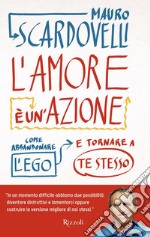 L'amore è un'azione. Come abbandonare l'ego e tornare a te stesso libro