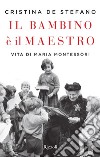 Il bambino è il maestro. Vita di Maria Montessori libro