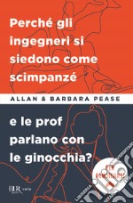 Perché gli ingegneri si siedono come gli scimpanzé e le prof parlano con le ginocchia?