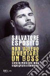 Non volevo diventare un boss. Come ho realizzato i miei sogni grazie a Gomorra libro di Esposito Salvatore Nuzzo Diego