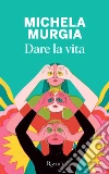 Dare la vita libro di Murgia Michela