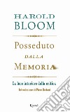 Posseduto dalla memoria. La luce interiore della critica libro di Bloom Harold