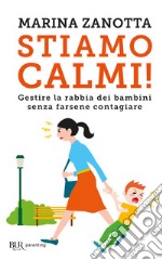 Stiamo calmi! Gestire la rabbia dei bambini senza farsene contagiare