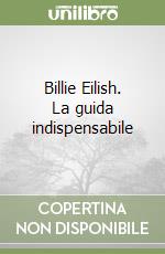 Billie Eilish. La guida indispensabile libro