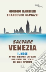 Salvare Venezia. Il MOSE. 50 anni di ritardi e sprechi. Una lezione per l'Italia che vuole ripartire