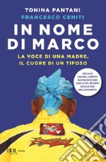 In nome di Marco. La voce di una madre, il cuore di un tifoso. Nuova ediz. libro