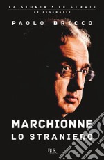 Marchionne lo straniero. L'uomo che ha cambiato per sempre l'industria mondiale dell'auto libro