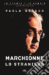 Marchionne lo straniero. L'uomo che ha cambiato per sempre l'industria mondiale dell'auto libro di Bricco Paolo