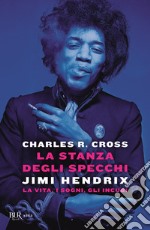 La stanza degli specchi. Jimi Hendrix: la vita, i sogni, gli incubi libro