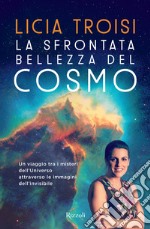 La sfrontata bellezza del cosmo. Un viaggio tra i misteri dell'universo attraverso le immagini dell'invisibile libro