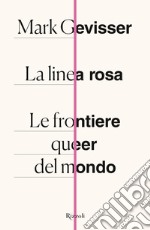 La linea rosa. Le frontiere queer del mondo libro