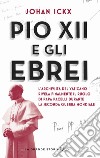 Pio XII e gli ebrei. L'archivista del Vaticano rivela finalmente il ruolo di papa Pacelli durante la Seconda guerra mondiale libro