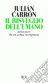 Il risveglio dell'umano. Riflessioni da un tempo vertiginoso libro