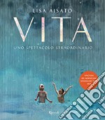 Vita. Uno spettacolo straordinario. Ediz. a colori libro