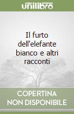 Il furto dell'elefante bianco e altri racconti