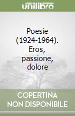 Poesie (1924-1964). Eros, passione, dolore libro