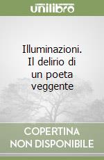 Illuminazioni. Il delirio di un poeta veggente libro