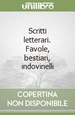 Scritti letterari. Favole, bestiari, indovinelli libro