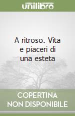 A ritroso. Vita e piaceri di una esteta libro