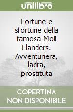 Fortune e sfortune della famosa Moll Flanders. Avventuriera, ladra, prostituta libro