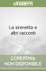 La sirenetta e altri racconti libro