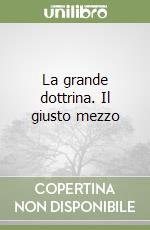 La grande dottrina. Il giusto mezzo libro