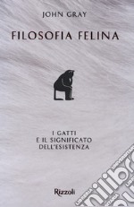 Filosofia felina. I gatti e il significato dell'esistenza libro