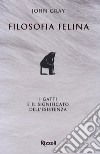 Filosofia felina. I gatti e il significato dell'esistenza libro