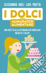 I dolci dell'almanacco alimentare. Una ricetta alla settimana per conciliare golosità e salute libro