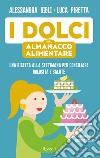 I dolci dell'almanacco alimentare. Una ricetta alla settimana per conciliare golosità e salute libro