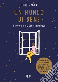 Un mondo di bene. Il piccolo libro della gentilezza. Ediz. a colori