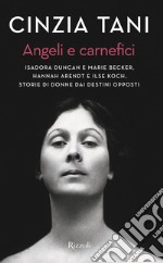 Angeli e carnefici. Isadora Duncan e Marie Becker, Hannah Arendt e Ilse Koch, storie di donne dai destini opposti libro